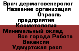 Врач-дерматовенеролог › Название организации ­ Linline › Отрасль предприятия ­ Косметология › Минимальный оклад ­ 200 000 - Все города Работа » Вакансии   . Удмуртская респ.,Сарапул г.